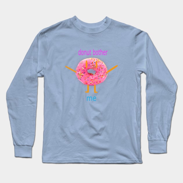 Donut Bother Me Long Sleeve T-Shirt by Sibbows_Studios